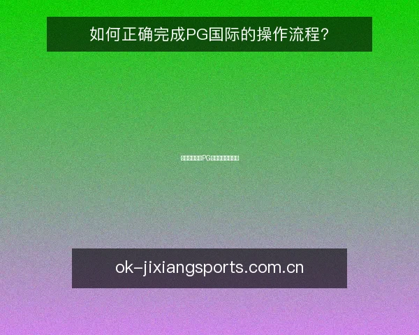 如何正确完成PG国际的操作流程？