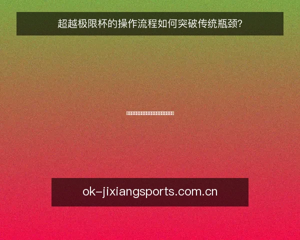 超越极限杯的操作流程如何突破传统瓶颈？